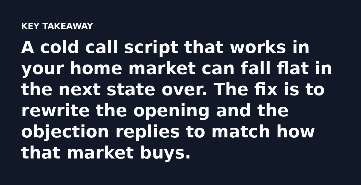 A cold call script that works in your home market can fall flat in the next state over. The fix is to rewrite the opening and the objection replies to
