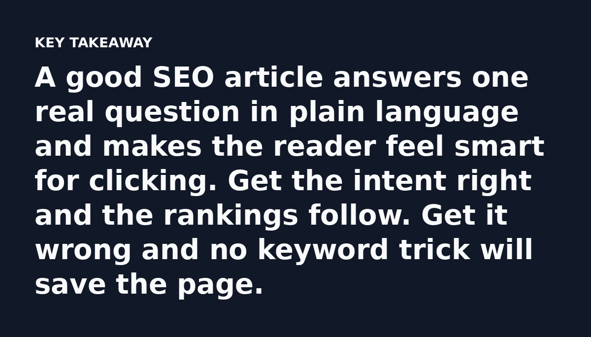 A good SEO article answers one real question in plain language and makes the reader feel smart for clicking. Get the intent right and the rankings fol
