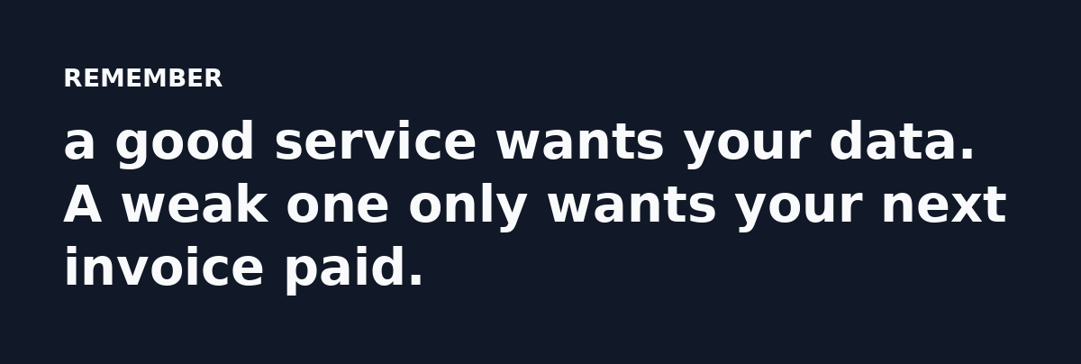 a good service wants your data. A weak one only wants your next invoice paid.