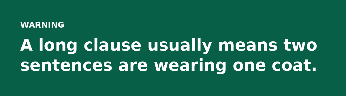 A long clause usually means two sentences are wearing one coat.