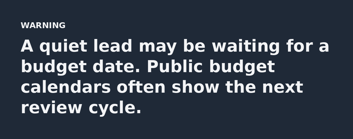 A quiet lead may be waiting for a budget date. Public budget calendars often show the next review cycle.