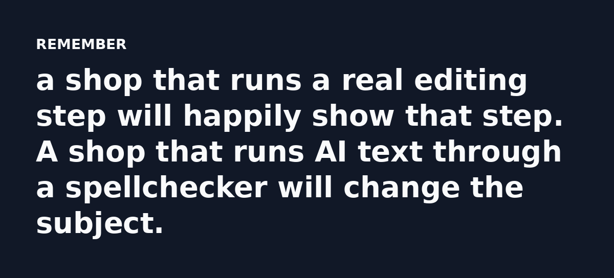 a shop that runs a real editing step will happily show that step. A shop that runs AI text through a spellchecker will change the subject.