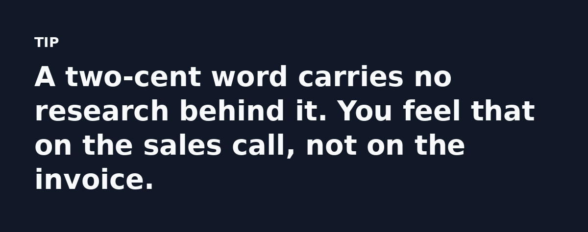 A two-cent word carries no research behind it. You feel that on the sales call, not on the invoice.