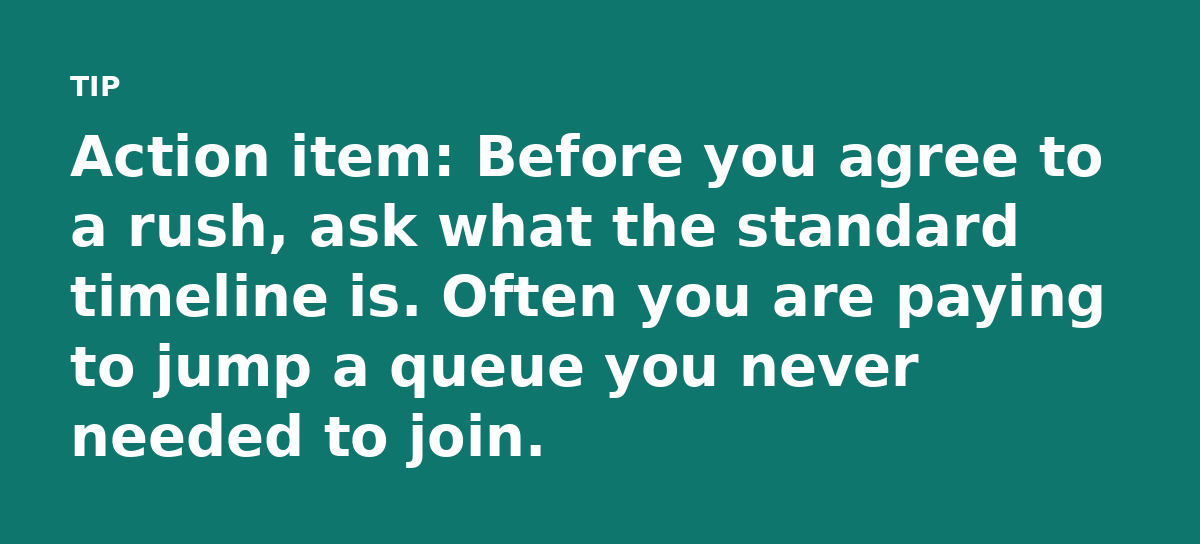 Action item: Before you agree to a rush, ask what the standard timeline is. Often you are paying to jump a queue you never needed to join.