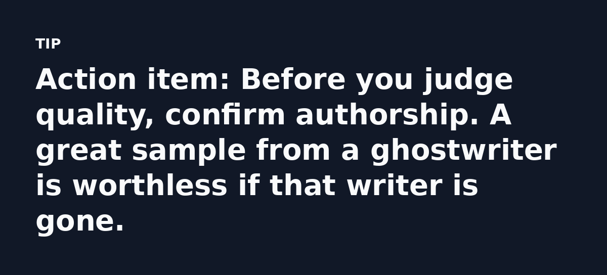 Action item: Before you judge quality, confirm authorship. A great sample from a ghostwriter is worthless if that writer is gone.