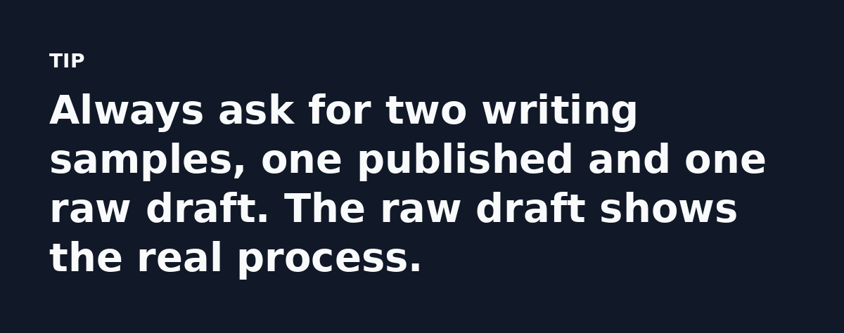 Always ask for two writing samples, one published and one raw draft. The raw draft shows the real process.