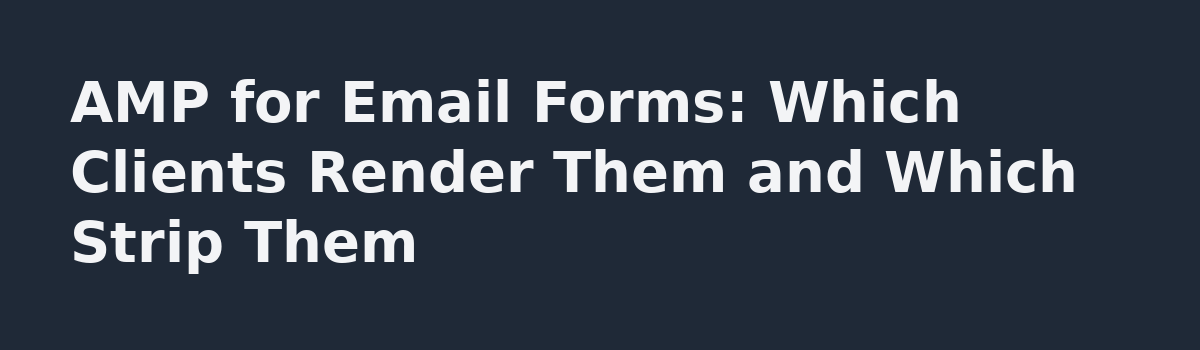 Embedded Comparison Form in Email: What Renders and What Gets Stripped: AMP for Email Forms: Which Clients Render Them and Which Strip Them