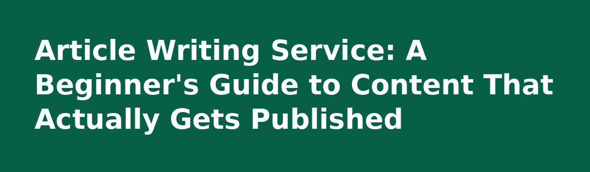 content writing service: Article Writing Service: A Beginner's Guide to Content That Actually Gets Published