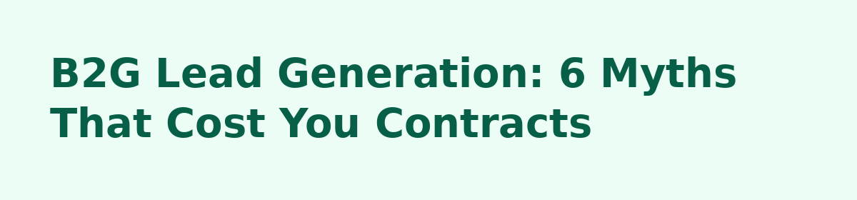 b2b lead generation: B2G Lead Generation: 6 Myths That Cost You Contracts