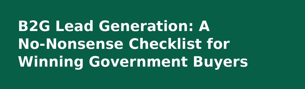 b2b lead generation: B2G Lead Generation: A No-Nonsense Checklist for Winning Government Buyers