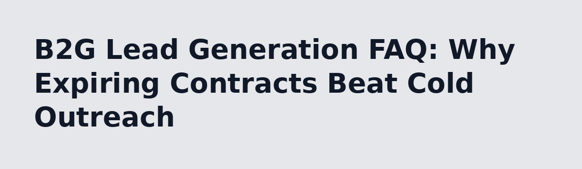 b2b lead generation: B2G Lead Generation FAQ: Why Expiring Contracts Beat Cold Outreach