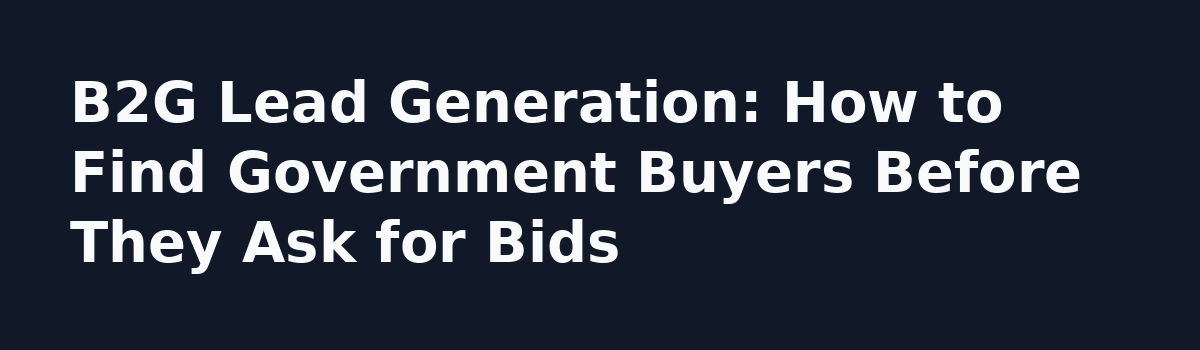 b2b lead generation: B2G Lead Generation: How to Find Government Buyers Before They Ask for Bids