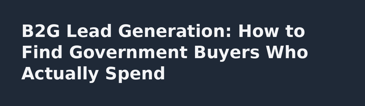 b2b lead generation: B2G Lead Generation: How to Find Government Buyers Who Actually Spend