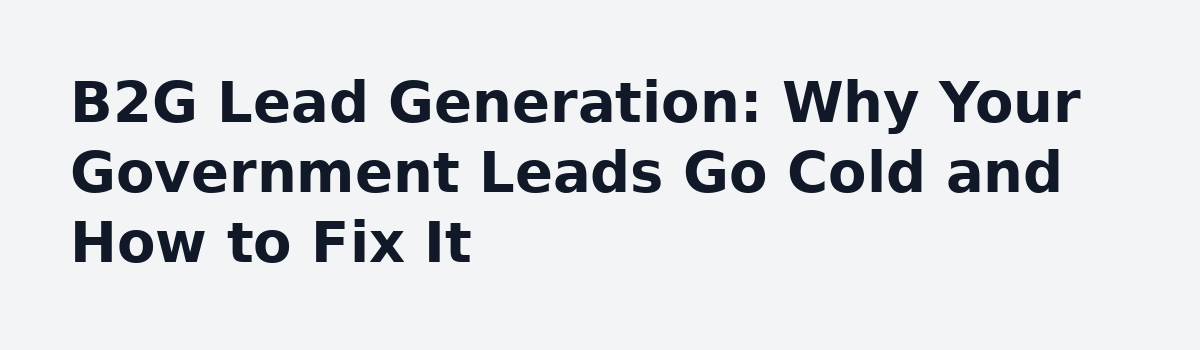 b2b lead generation: B2G Lead Generation: Why Your Government Leads Go Cold and How to Fix It
