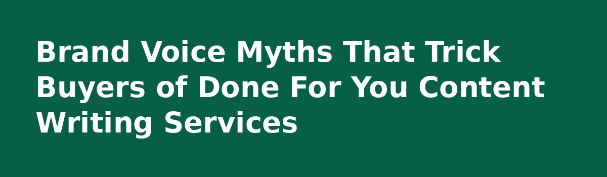 What Nobody Tells You About Content Writing Before You Buy a Done For You Service: Brand Voice Myths That Trick Buyers of Done For You Content Writing Services