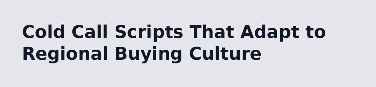 Appointment Setting Field Notes: How to Train for Cold Calls in a New Market: Cold Call Scripts That Adapt to Regional Buying Culture