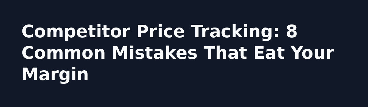 How to Track Competitor Prices on Shopify Stores: A Practical Checklist: Competitor Price Tracking: 8 Common Mistakes That Eat Your Margin