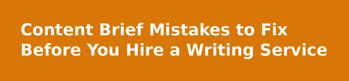 Website content writing service: what business owners miss: Content Brief Mistakes to Fix Before You Hire a Writing Service