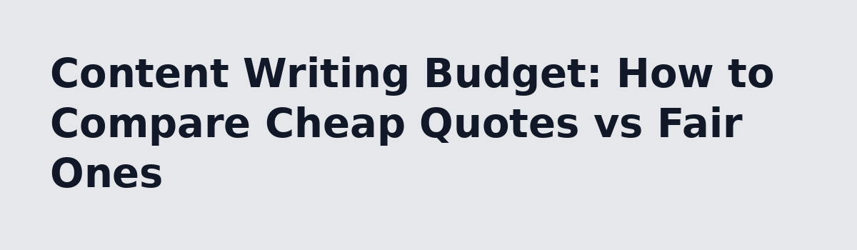 Content Writing Service Pricing: 9 Things Nobody Tells You Before You Buy: Content Writing Budget: How to Compare Cheap Quotes vs Fair Ones