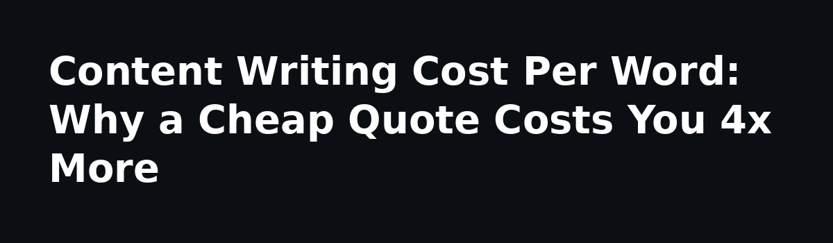 Content Writing Service Pricing: What the Invoice Never Shows: Content Writing Cost Per Word: Why a Cheap Quote Costs You 4x More