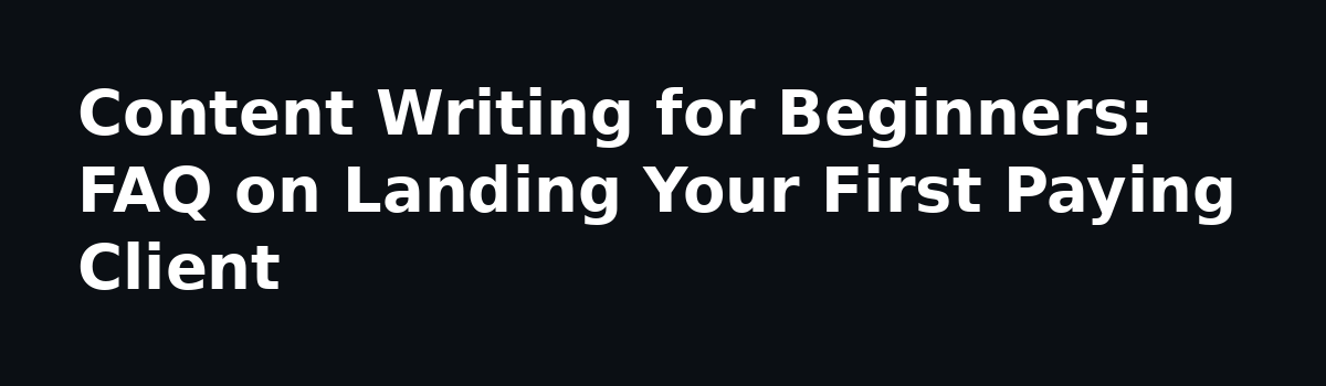 Content Writing for Beginners: A Real 30-Day Learning Plan: Content Writing for Beginners: FAQ on Landing Your First Paying Client