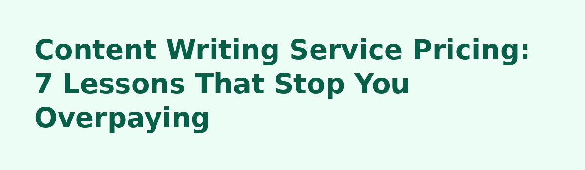 7 Things Nobody Tells You About Hiring a Website Content Writing Service: Content Writing Service Pricing: 7 Lessons That Stop You Overpaying