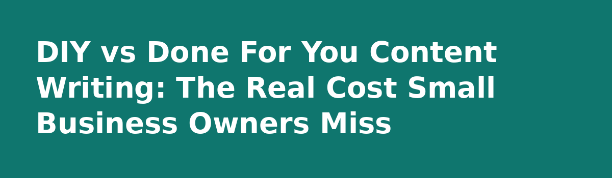 Done For You Content Writing Service: 6 Myths That Cost You Money: DIY vs Done For You Content Writing: The Real Cost Small Business Owners Miss