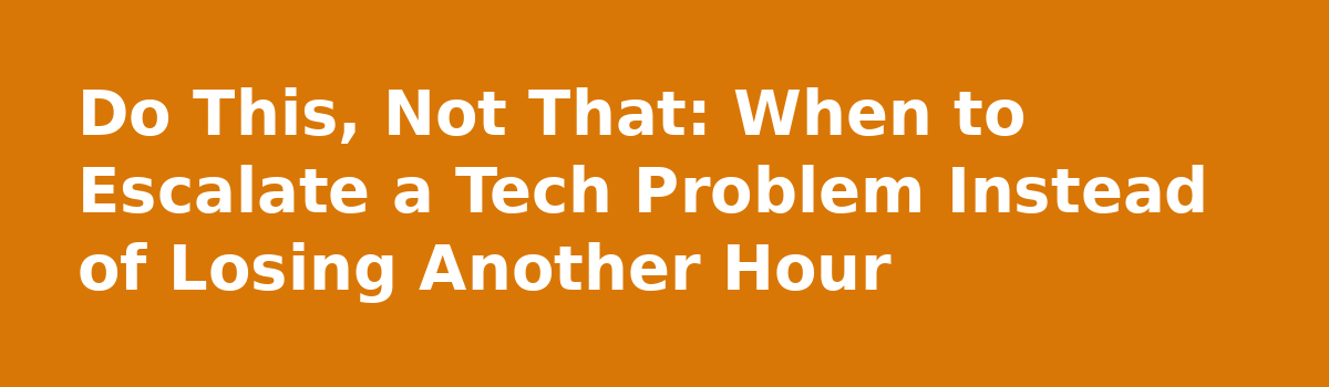 Three Hours on One Support Ticket: A Case Study in Fixing Software Problems Yourself: Do This, Not That: When to Escalate a Tech Problem Instead of Losing Another Hour