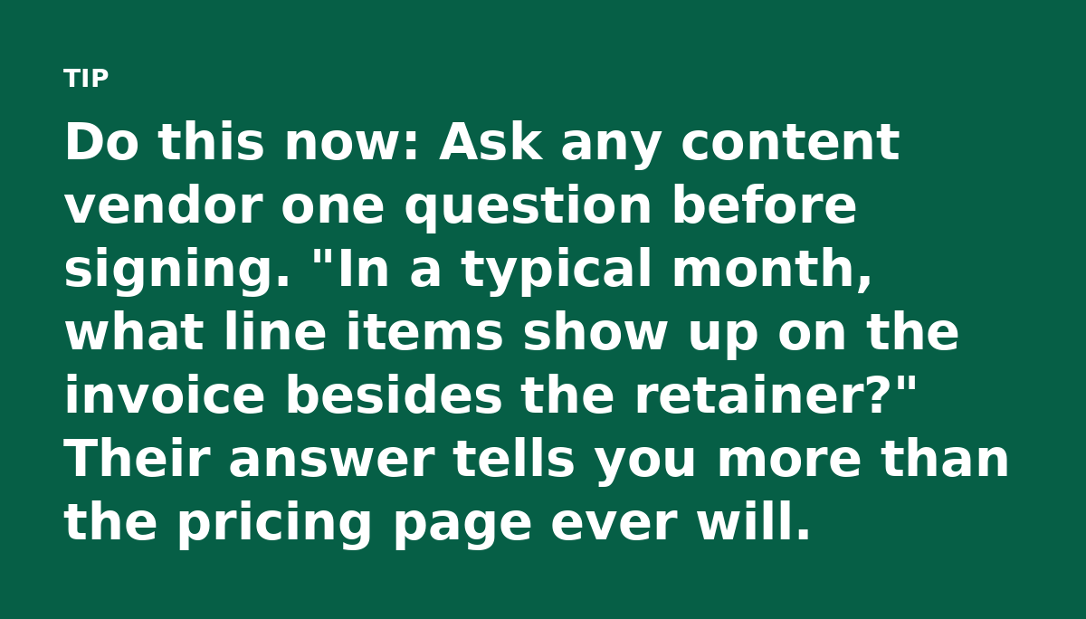 Do this now: Ask any content vendor one question before signing. 'In a typical month, what line items show up on the invoice besides the retainer?' Th