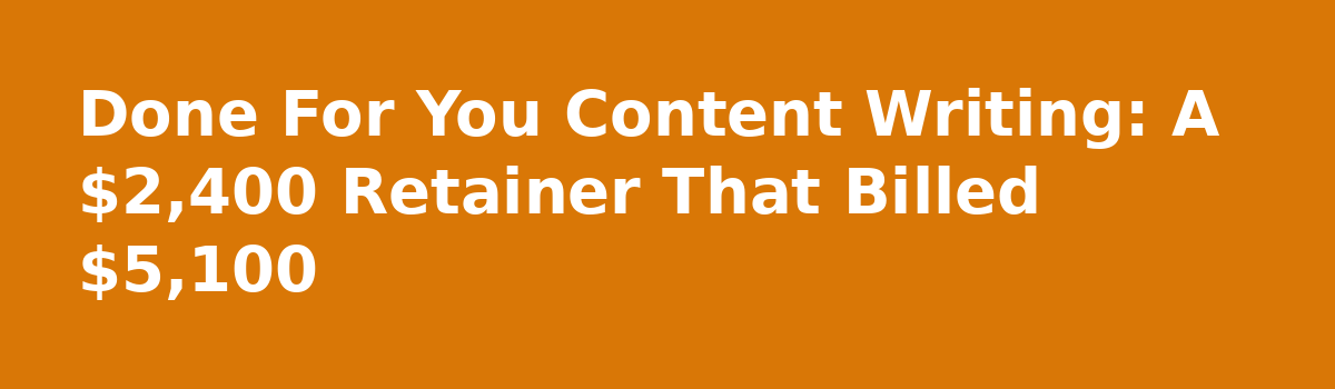 What Nobody Tells You About Content Writing Before You Buy a Done For You Service: Done For You Content Writing: A $2,400 Retainer That Billed $5,100