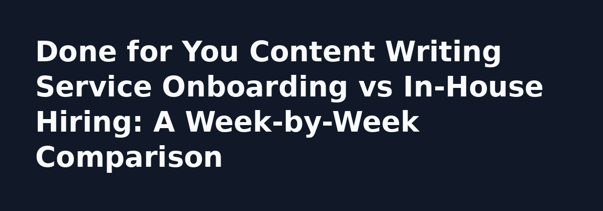 What Nobody Tells You About a Done for You Content Writing Service: Done for You Content Writing Service Onboarding vs In-House Hiring: A Week-by-Week Comparison