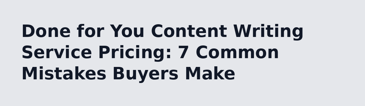 What Nobody Tells You About a Done for You Content Writing Service: Done for You Content Writing Service Pricing: 7 Common Mistakes Buyers Make