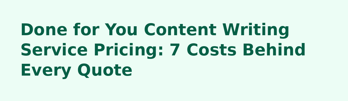 Done for You Content Writing Service: 7 Lessons Nobody Shares Before You Hire: Done for You Content Writing Service Pricing: 7 Costs Behind Every Quote