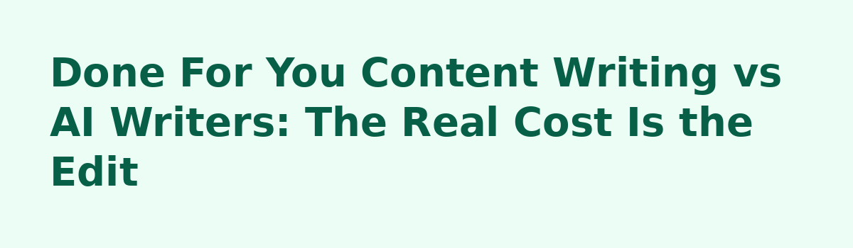 Done For You Content Writing Service: 6 Myths That Waste Your Budget: Done For You Content Writing vs AI Writers: The Real Cost Is the Edit