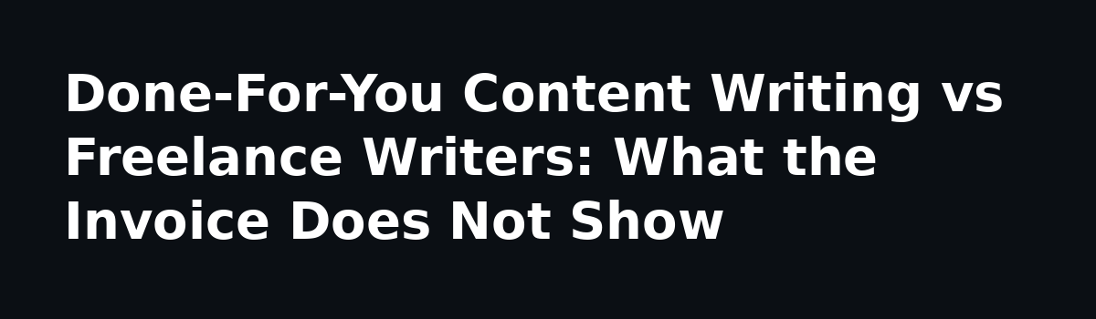 What Nobody Tells You About a Done-For-You Content Writing Service: Done-For-You Content Writing vs Freelance Writers: What the Invoice Does Not Show