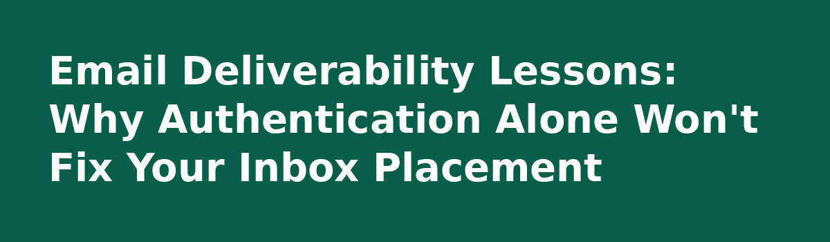 Email Deliverability Myths That Trap Brands in the Promotions Tab: Email Deliverability Lessons: Why Authentication Alone Won't Fix Your Inbox Placement