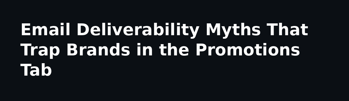 Need advice on deliverability for a Jewelry Brand: Email Deliverability Myths That Trap Brands in the Promotions Tab