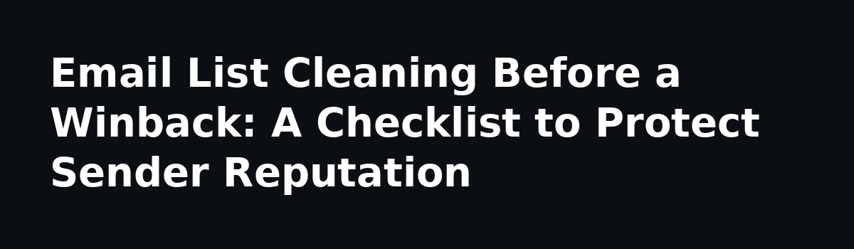 Winback Campaign Checklist: What to Do Before You Email a Dead List: Email List Cleaning Before a Winback: A Checklist to Protect Sender Reputation