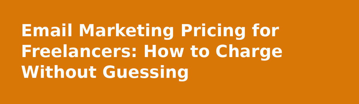 UK based email marketing freelancers, how did you decide what to charge?: Email Marketing Pricing for Freelancers: How to Charge Without Guessing