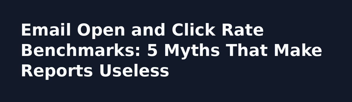 Email Marketing Reports: How to Turn Numbers Into Next Steps: Email Open and Click Rate Benchmarks: 5 Myths That Make Reports Useless