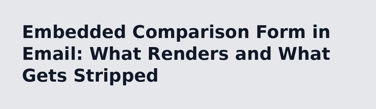 Embeded Comparison Form in Email?? Is this possible?: Embedded Comparison Form in Email: What Renders and What Gets Stripped