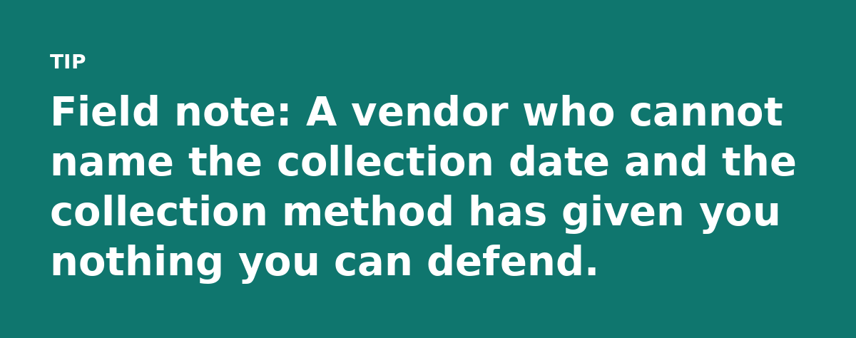 Field note: A vendor who cannot name the collection date and the collection method has given you nothing you can defend.