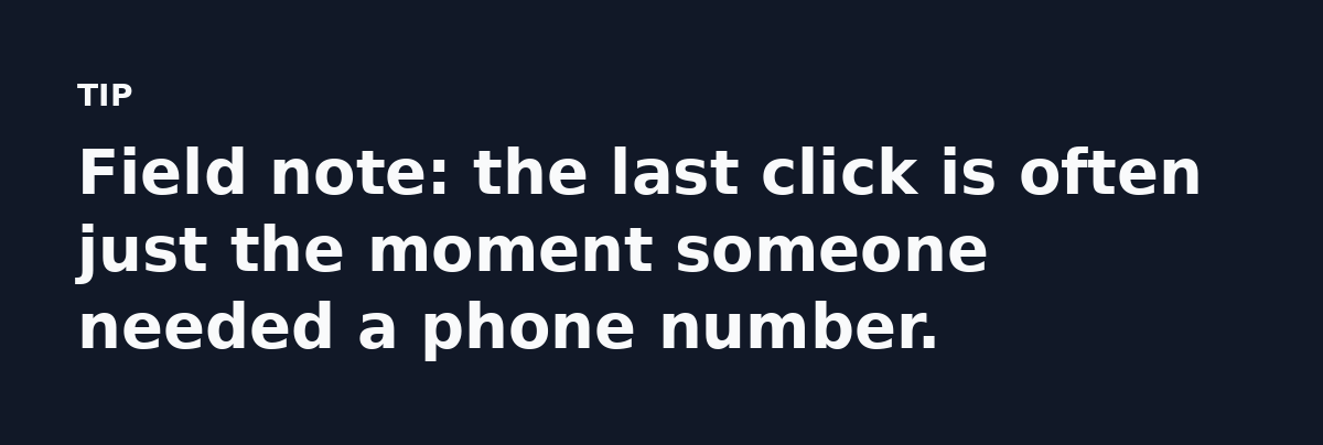 Field note: the last click is often just the moment someone needed a phone number.
