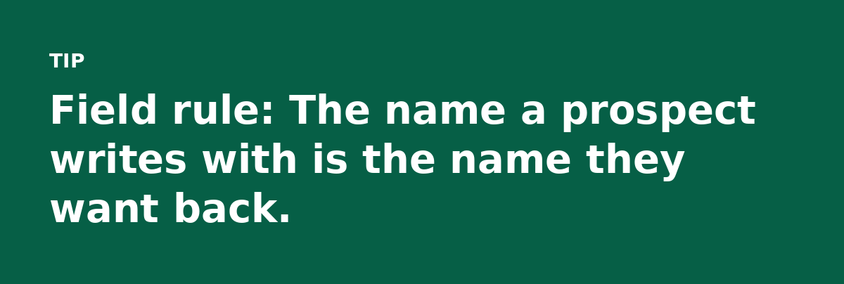 Field rule: The name a prospect writes with is the name they want back.
