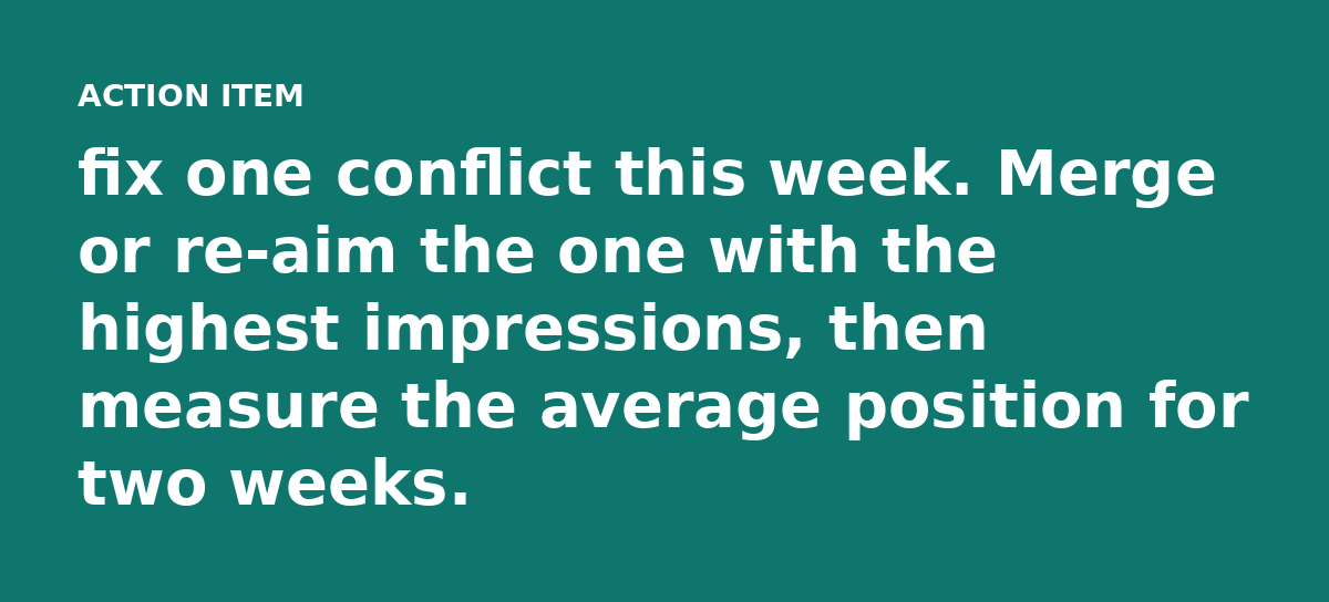 fix one conflict this week. Merge or re-aim the one with the highest impressions, then measure the average position for two weeks.