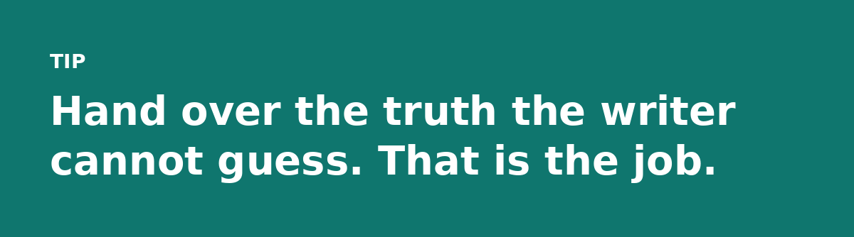Hand over the truth the writer cannot guess. That is the job.