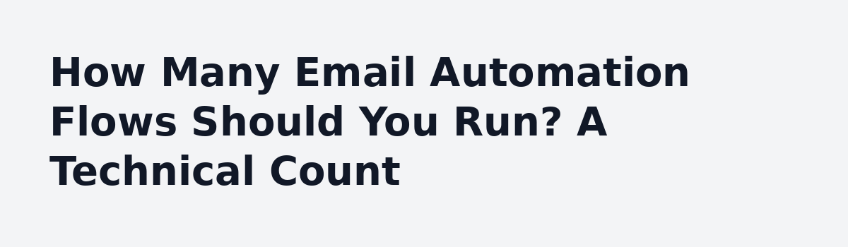 How many active flows are you running right now?: How Many Email Automation Flows Should You Run? A Technical Count
