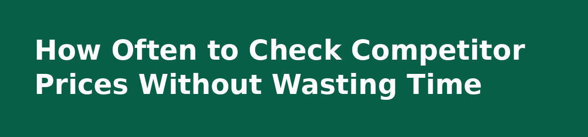 How to Track Competitor Prices on Shopify Stores: A Practical Checklist: How Often to Check Competitor Prices Without Wasting Time