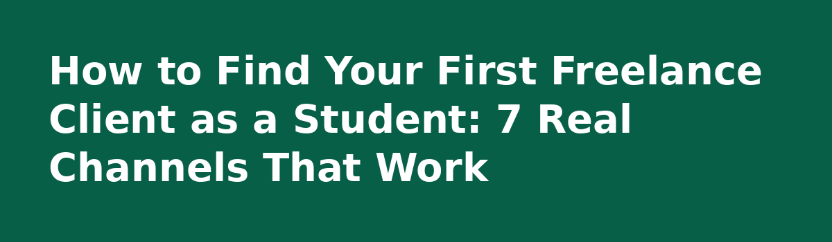 Email Marketing for Beginners: How One Student Landed a Paying Client With Zero Experience: How to Find Your First Freelance Client as a Student: 7 Real Channels That Work