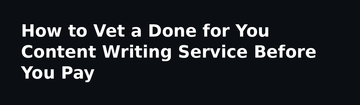 What Nobody Tells You About Content Writing (And When to Buy a Done For You Content Writing Service): How to Vet a Done for You Content Writing Service Before You Pay